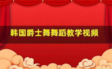 韩国爵士舞舞蹈教学视频