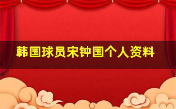 韩国球员宋钟国个人资料