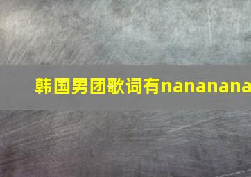 韩国男团歌词有nananana