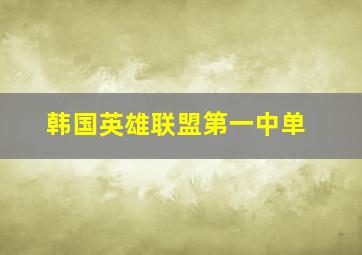 韩国英雄联盟第一中单