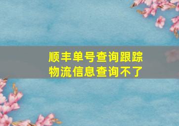 顺丰单号查询跟踪物流信息查询不了