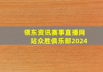 领东资讯赛事直播网站众胜俱乐部2024