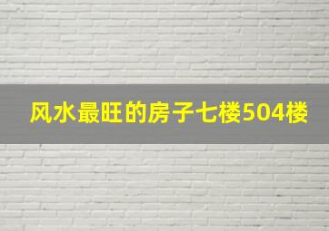 风水最旺的房子七楼504楼