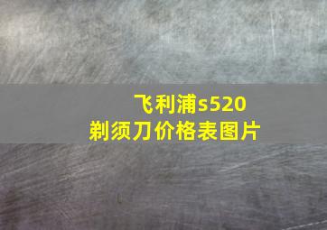 飞利浦s520剃须刀价格表图片