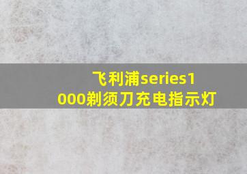 飞利浦series1000剃须刀充电指示灯