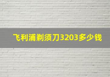 飞利浦剃须刀3203多少钱