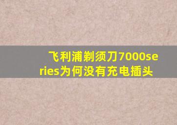 飞利浦剃须刀7000series为何没有充电插头