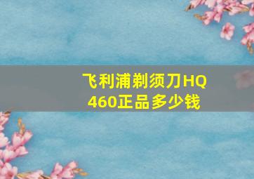 飞利浦剃须刀HQ460正品多少钱