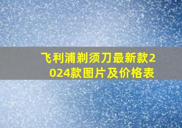 飞利浦剃须刀最新款2024款图片及价格表