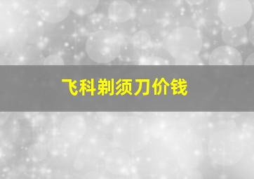 飞科剃须刀价钱