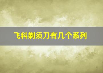 飞科剃须刀有几个系列