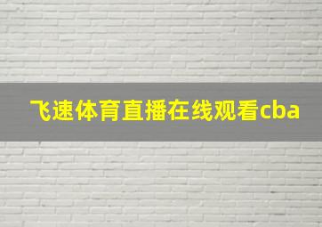 飞速体育直播在线观看cba