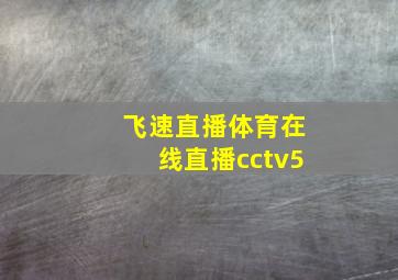 飞速直播体育在线直播cctv5