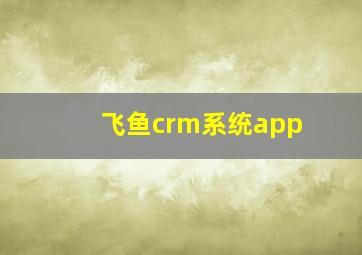 飞鱼crm系统app