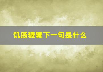 饥肠辘辘下一句是什么