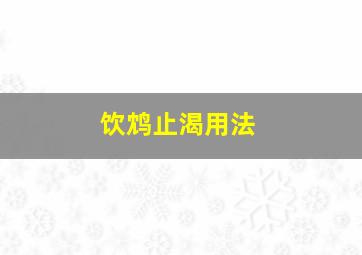 饮鸩止渴用法