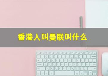 香港人叫曼联叫什么