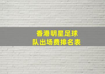 香港明星足球队出场费排名表