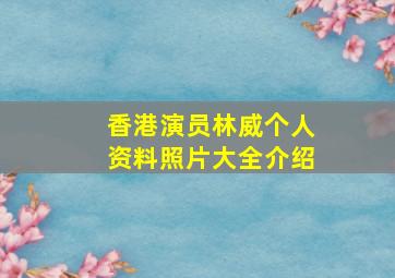 香港演员林威个人资料照片大全介绍