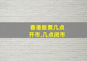 香港股票几点开市,几点闭市