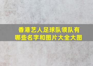 香港艺人足球队领队有哪些名字和图片大全大图