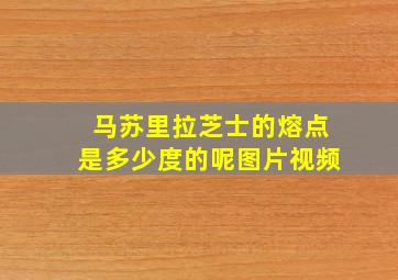 马苏里拉芝士的熔点是多少度的呢图片视频