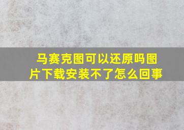 马赛克图可以还原吗图片下载安装不了怎么回事