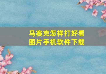 马赛克怎样打好看图片手机软件下载