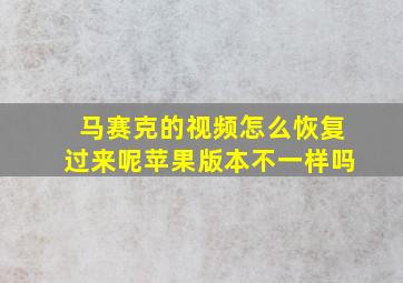 马赛克的视频怎么恢复过来呢苹果版本不一样吗