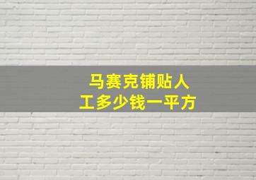 马赛克铺贴人工多少钱一平方