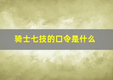 骑士七技的口令是什么