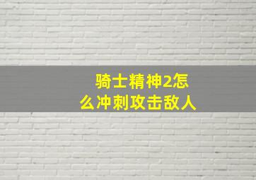 骑士精神2怎么冲刺攻击敌人