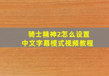 骑士精神2怎么设置中文字幕模式视频教程