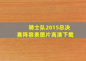 骑士队2015总决赛阵容表图片高清下载