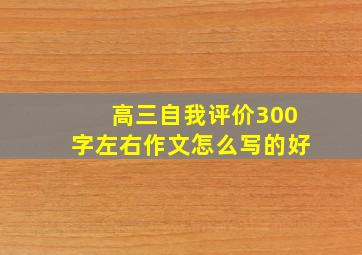 高三自我评价300字左右作文怎么写的好