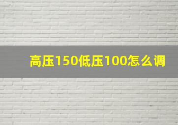 高压150低压100怎么调