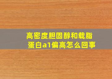 高密度胆固醇和载脂蛋白a1偏高怎么回事