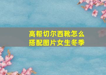 高帮切尔西靴怎么搭配图片女生冬季