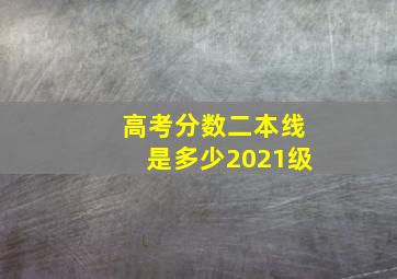 高考分数二本线是多少2021级