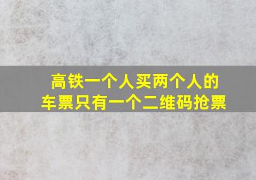 高铁一个人买两个人的车票只有一个二维码抢票