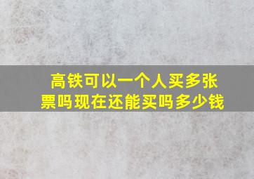 高铁可以一个人买多张票吗现在还能买吗多少钱