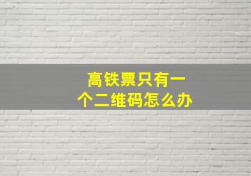 高铁票只有一个二维码怎么办