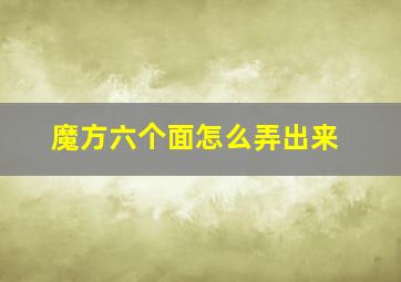 魔方六个面怎么弄出来