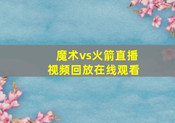 魔术vs火箭直播视频回放在线观看