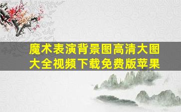 魔术表演背景图高清大图大全视频下载免费版苹果