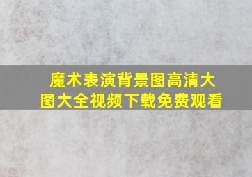 魔术表演背景图高清大图大全视频下载免费观看