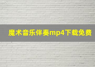 魔术音乐伴奏mp4下载免费