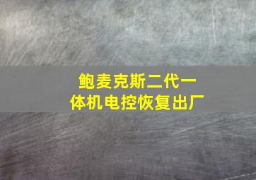 鲍麦克斯二代一体机电控恢复出厂