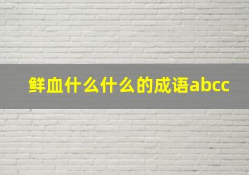 鲜血什么什么的成语abcc