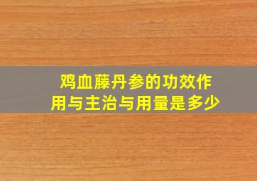 鸡血藤丹参的功效作用与主治与用量是多少